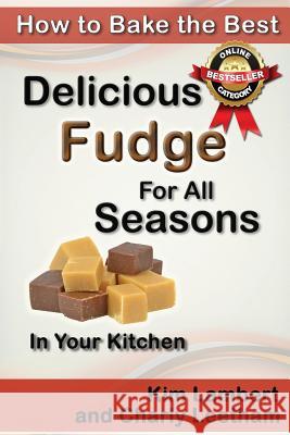 How to Bake the Best Delicious Fudge For All Seasons - In Your Kitchen Leetham, Charly 9780958796873 Dreamstone Publishing