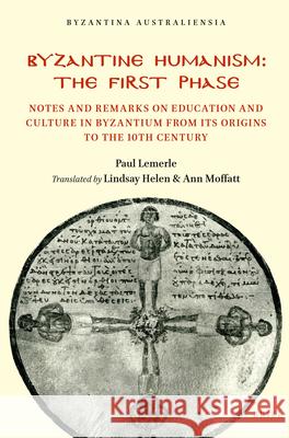 Byzantine Humanism: The First Phase: Notes and Remarks on Education and Culture in Byzantium from Its Origins to the 10th Century Paul Lemerle Helen Lindsay Ann Moffatt 9780959362633 Brill