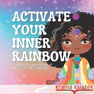 Activate Your Inner Rainbow: A Child's Guide to the Magic of the Chakras Sara Carly Mentlik 9780960001996 Mandala Daydreams Publishing