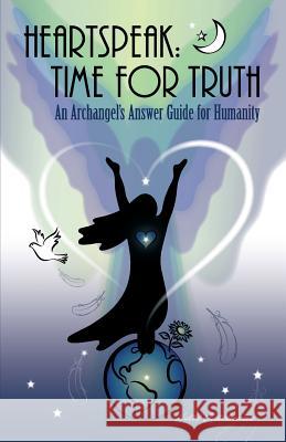 Heartspeak: Time for Truth - An Archangel's Answer Guide for Humanity Kathi Castelluccio Kathi Castelluccio Janet Williams 9780960012183 Wingmark Press