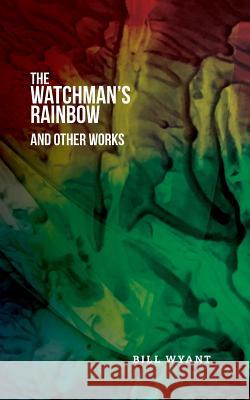The Watchman's Rainbow and Other Works Bill Wyant 9780960020102 William Wyant