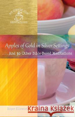 Apples of Gold in Silver Settings: ... And 30 Other Bible-Based Meditations Roger, Ellsworth 9780960020300 Great Writing