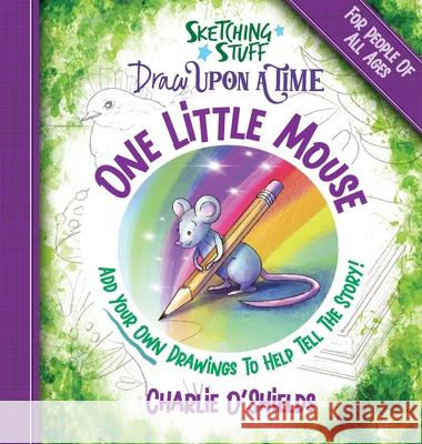 Sketching Stuff Draw Upon A Time - One Little Mouse: For People Of All Ages Charlie O'Shields 9780960021956 Doodlewash Books