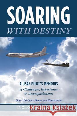 Soaring with Destiny: A USAF Pilot's Memoirs of Challenges, Experiences & Accomplishments Usaf (Ret ). Lt Col Chuck Miller 9780960023707 MindStir Media
