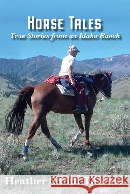 Horse Tales: True Stories from an Idaho Ranch Heather Smit 9780960025992 Homestead Press