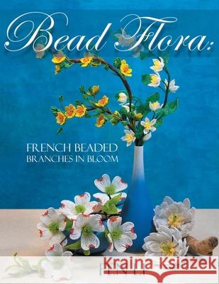 Bead Flora: French Beaded Branches in Bloom Fen Li 9780960027934 Bead Flora Studio