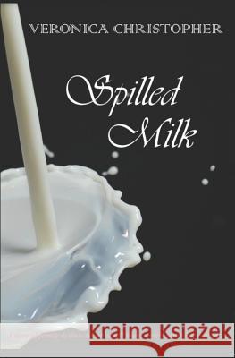 Spilled Milk Veronica Christopher 9780960033911 Not Avail