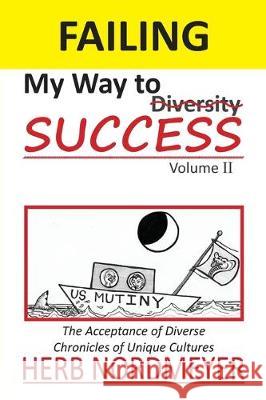 Failing My Way to Success Volume II: The acceptance of Diverse Chronicals of Unique Cultures Herb Nordmeyer Deborah M. Salinas 9780960037124 Nordmeyer, LLC