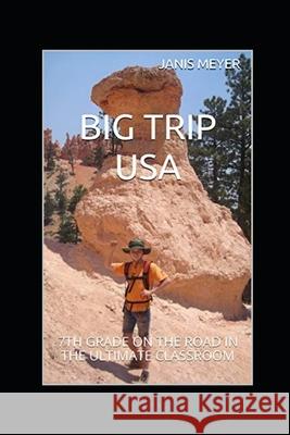 Big Trip USA: 7th Grade on the Road in the Ultimate Classroom Rebecca Meyer Bob Meyer Janis Meyer 9780960043705 Big Trip USA
