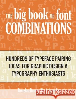 The Big Book of Font Combinations: Hundreds of Typeface Pairing Ideas for Graphic Design & Typography Enthusiasts Douglas N. Bonneville 9780960043910 Bon Communications