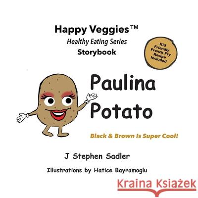 Paulina Potato Storybook 7: Black and Brown Is Super Cool! (Happy Veggies Healthy Eating Storybook Series) J Stephen Sadler, Hatice Bayramoglu 9780960046782 J Stephen Sadler, LLC
