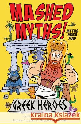 Mashed Myths: Greek Heroes Mick Wannenmacher, Traucki Andrew 9780960048106 NYC Press