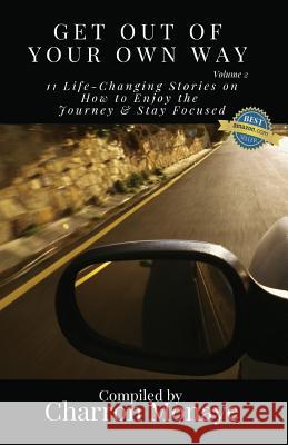 Get Out Of Your Own Way: 11 Life-Changing Stories on How to Face Everything & Rise! Monaye, Charron 9780960048373 Pen Legacy