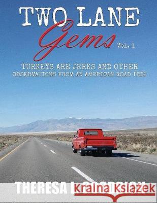 Two Lane Gems, Vol. 1: Turkeys are Jerks and Other Observations from an American Road Trip Goodrich, Theresa L. 9780960049547 Local Tourist