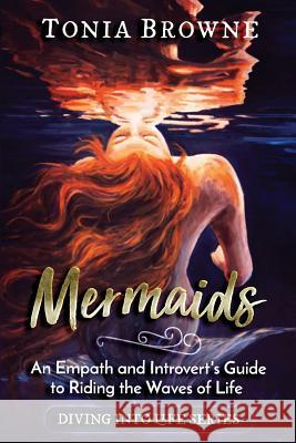 Mermaids: An Empath and Introvert's Guide to Riding the Waves of Life Tonia Browne 9780960050161 Transcendent Publishing