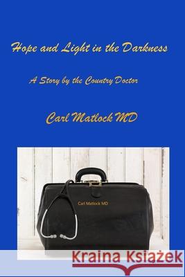 Hope and Light in the Darkness: A Story by the Country Doctor Christy Distler Carl Matlock 9780960052189 Matlock Publishing