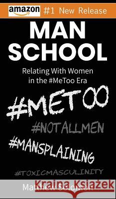 Man School: Relating With Women in the #MeToo Era Solomon, Matthew 9780960054312 Mtg Publications