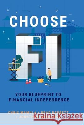 Choose FI: Your Blueprint to Financial Independence Chris Mamula, Brad Barrett, Jonathan Mendonsa 9780960058914
