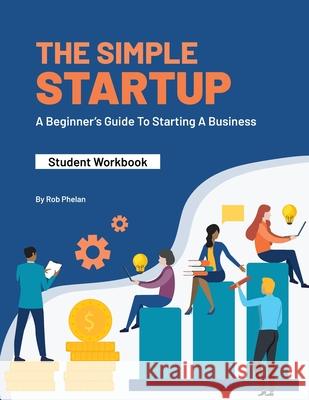 The Simple StartUp: Student Workbook Rob Phelan 9780960058952 Choose Fi Media, Inc.