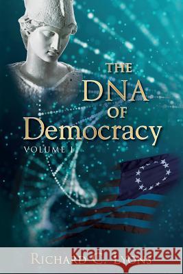 The DNA of Democracy: Volume 1 Richard C. Lyons 9780960072330