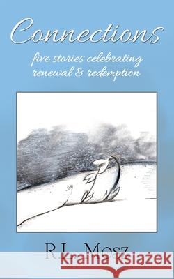 Connections: Five Stories Celebrating Renewal & Redemption R. L. Mosz 9780960076901 R. L. Mosz