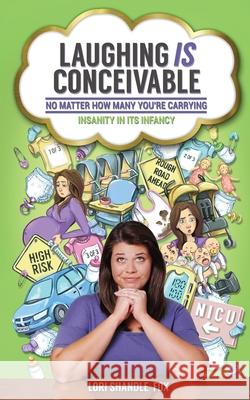 Laughing IS Conceivable No Matter How Many You're Carrying: Insanity in its Infancy Lori A. Shandle-Fox Sandy Vazan Jane Bonin 9780960077908 Laf Publications