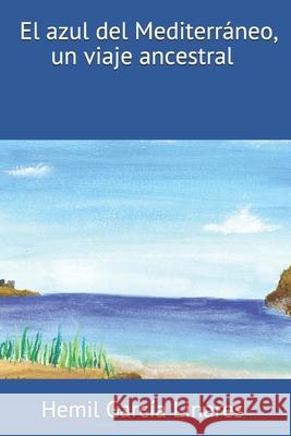 El azul del Mediterráneo, un viaje ancestral Garcia Linares, Hemil 9780960079520 Editorial Raices Latinas