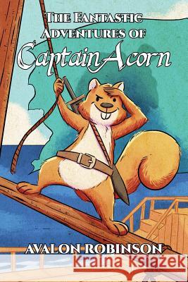 The Fantastic Adventures of Captain Acorn Avalon Robinson 9780960082506 Avalon Robinson