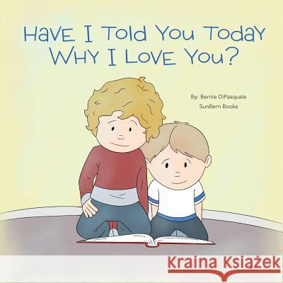 Have I Told You Today Why I Love You? Bernie DiPasquale 9780960088140 MindStir Media