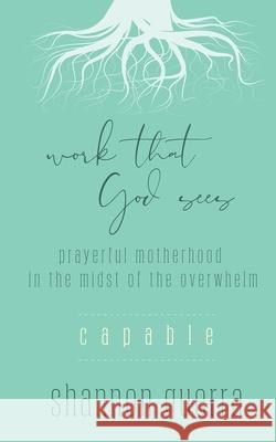 Capable: Prayerful Motherhood in the Midst of the Overwhelm Shannon Guerra 9780960092116 Copperlight Wood