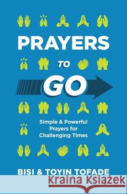 Prayers to Go: Simple and Powerful Prayers for Challenging Times Toyin Tofade Bisi Tofade 9780960104703 Uriel Press