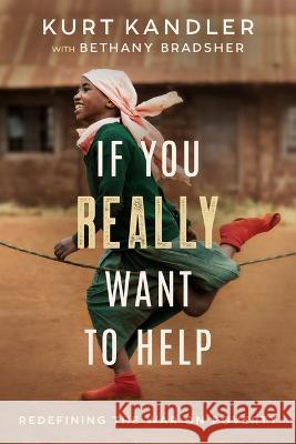 If You Really Want to Help: Redefining the War on Poverty Kurt Kandler Peter Greer 9780960115709 Kne Publishing