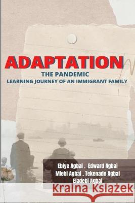 Adaptation: The Pandemic Learning Journey of an Immigrant Family Edward Agbai Miebi Agbai Tekenade Agbai 9780960117765 Home & Abroad USA Publishing