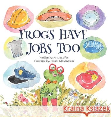 Frogs Have Jobs Too Amanda Fee Hiruni Kariyawasam 9780960128150 Kingfee Publishing