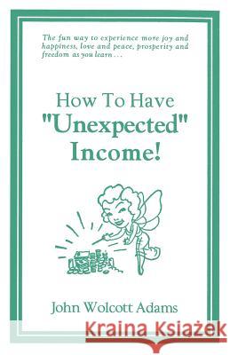 How To Have Unexpected Income Adams, John Wolcott 9780960216673