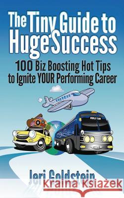 The Tiny Guide To Huge Success: 100 Biz Boosting Hot Tips to Ignite Your Performing Career Goldstein, Jeri 9780960683086 New Music Times, Incorporated