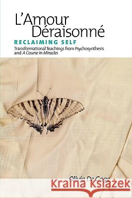 L'Amour Deraisonne: Reclaiming Self Degage, Olivia 9780961144470 Psychosynthesis Press