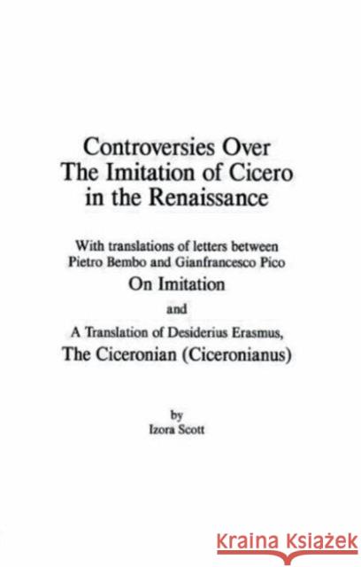 Controversies Over the Imitation of Cicero in the Renaissance Izora Scott Nina Allene Ed. Allene Ed. Wheele Scott James J. Murphy 9780961180089 Lawrence Erlbaum Associates