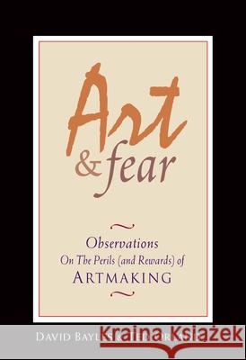 Art & Fear: Observations on the Perils (and Rewards) of Artmaking David Bayles Ted Orland 9780961454739 Image Continuum Press