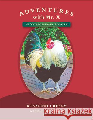 Adventures with Mr. X: An X-Traordinary Rooster! Rosalind Creasy 9780961584856