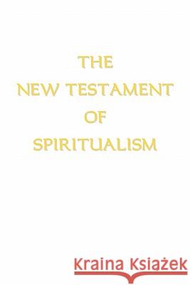 The New Testament of Spiritualism Alan E. Ross 9780961703837 Ross Publications