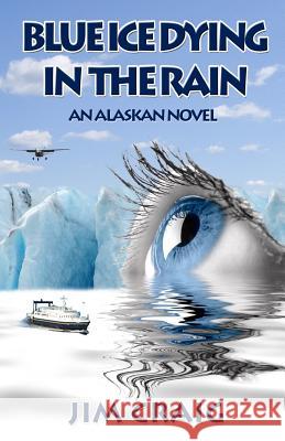 Blue Ice Dying in the Rain: An Alaskan Novel Jim Craig 9780961711238 James R. Craig