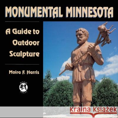 Monumental Minnesota: A Guide to Ourdoor Sculpture Moira F. Harris 9780961776794 Pogo Press