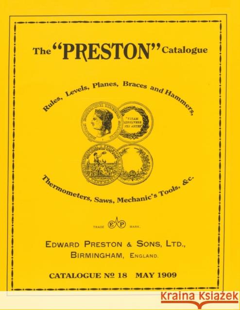 The Preston Catalogue -1909: Rules, Levels, Planes, Braces and Hammers, Thermometers, Saws, Mechanic's Tools & cc. Edward Preston & Sons 9780961808891