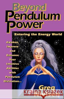Beyond Pendulum Power: Entering the Energy World Greg Nielsen 9780961991708 Conscious Books