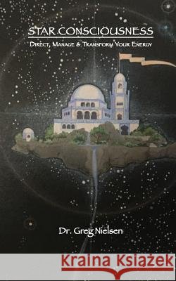 Star Consciousness: Direct, Manage & Transform Your Energy Greg Nielsen 9780961991753