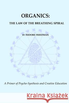 Organics: The Law of the Breathing Spiral Isidore Friedman 9780961991784