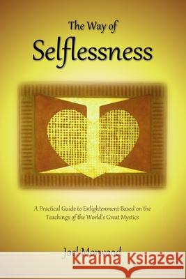 The Way of Selflessness: A Practical Guide to Enlightenment Based on the Teachings of the World's Great Mystics Joel Morwood 9780962038747