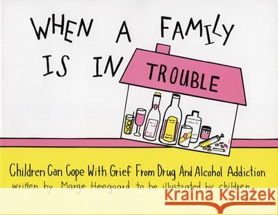 When a Family Is in Trouble: Children Can Cope with Grief from Drug & Alcohol Addiction Marge Eaton Heegaard 9780962050275 Woodland Press
