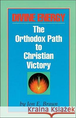 Divine Energy: The Orthodox Path to Christian Victory Jon E. Braun Fr Jon Braun 9780962271311 Conciliar Press